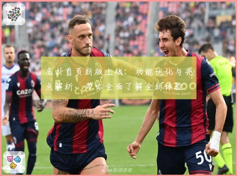 虎扑首页新版上线：功能优化与亮点解析，带你全面了解全新体验