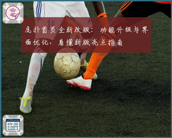 虎扑首页全新改版：功能升级与界面优化，看懂新版亮点指南