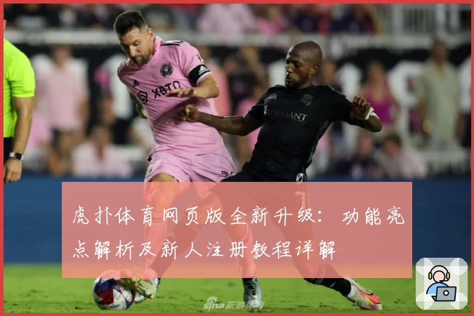 虎扑体育网页版全新升级：功能亮点解析及新人注册教程详解